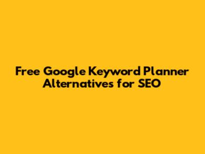 Free Google Keyword Planner Alternatives for SEO