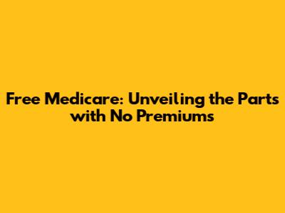 Free Medicare: Unveiling the Parts with No Premiums