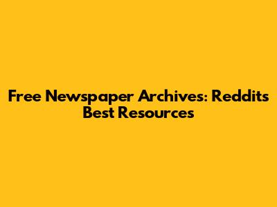 Free Newspaper Archives: Reddit's Best Resources