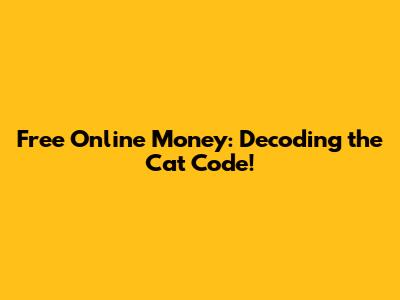 Free Online Money: Decoding the Cat Code!
