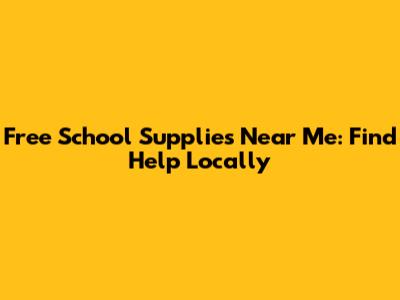 Free School Supplies Near Me: Find Help Locally