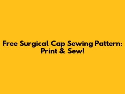 Free Surgical Cap Sewing Pattern: Print & Sew!