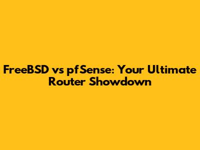 FreeBSD vs pfSense: Your Ultimate Router Showdown