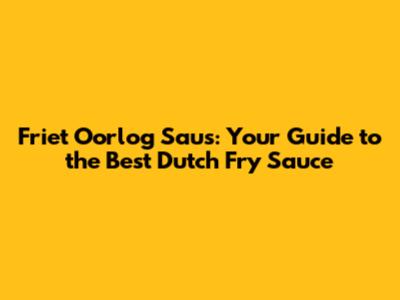 Friet Oorlog Saus: Your Guide to the Best Dutch Fry Sauce