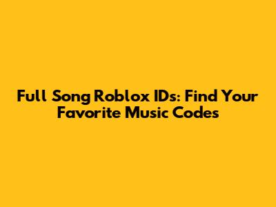 Full Song Roblox IDs: Find Your Favorite Music Codes