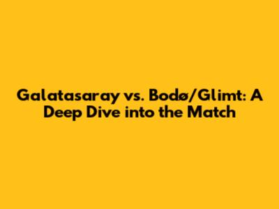 Galatasaray vs. Bodø/Glimt: A Deep Dive into the Match