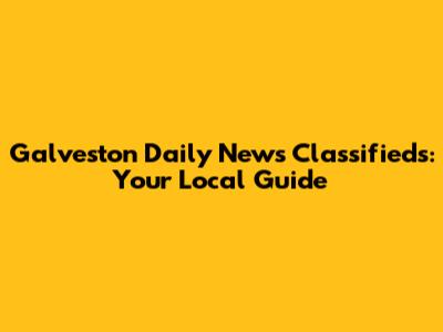 Galveston Daily News Classifieds: Your Local Guide