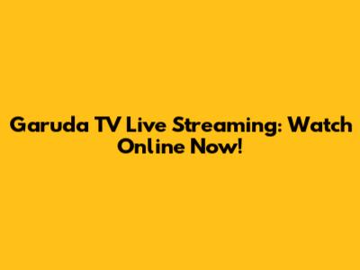 Garuda TV Live Streaming: Watch Online Now!