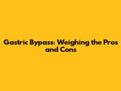Gastric Bypass: Weighing the Pros and Cons