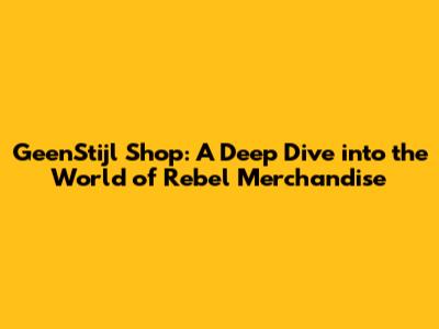 GeenStijl Shop: A Deep Dive into the World of Rebel Merchandise