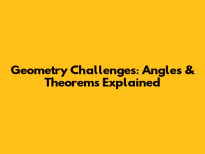 Geometry Challenges: Angles & Theorems Explained