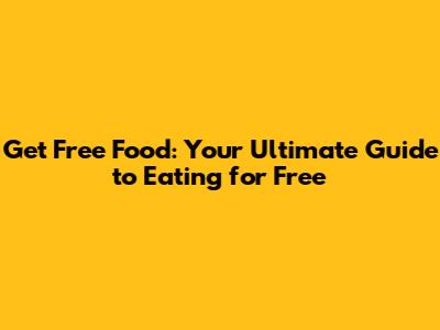Get Free Food: Your Ultimate Guide to Eating for Free