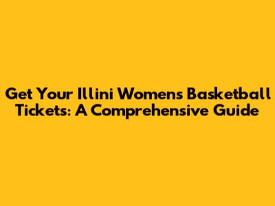Get Your Illini Women's Basketball Tickets: A Comprehensive Guide