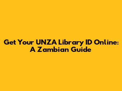 Get Your UNZA Library ID Online: A Zambian Guide