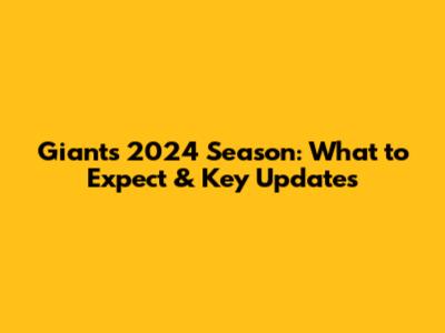 Giants 2024 Season: What to Expect & Key Updates