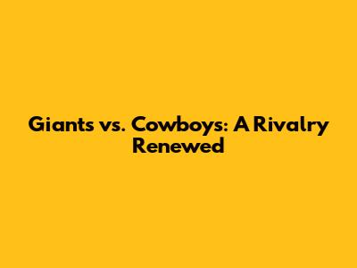 Giants vs. Cowboys: A Rivalry Renewed