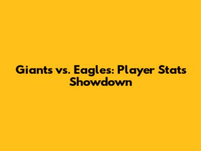 Giants vs. Eagles: Player Stats Showdown