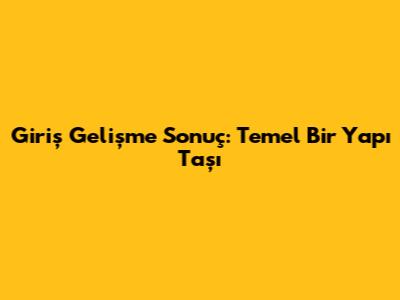 Giriş Gelişme Sonuç: Temel Bir Yapı Taşı