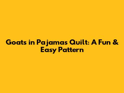 Goats in Pajamas Quilt: A Fun & Easy Pattern