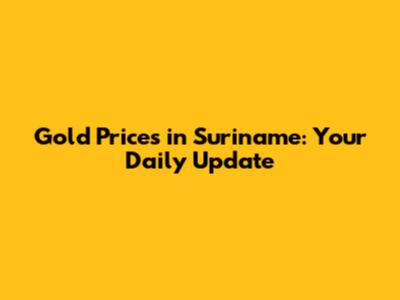 Gold Prices in Suriname: Your Daily Update