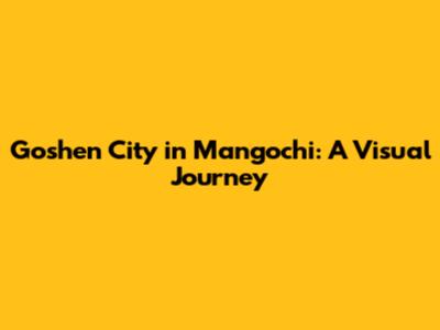 Goshen City in Mangochi: A Visual Journey