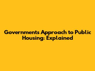Government's Approach to Public Housing: Explained