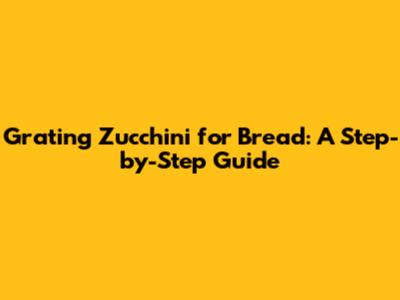 Grating Zucchini for Bread: A Step-by-Step Guide