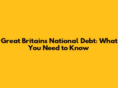Great Britain's National Debt: What You Need to Know