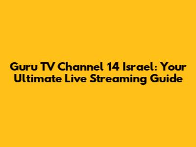 Guru TV Channel 14 Israel: Your Ultimate Live Streaming Guide