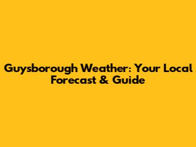 Guysborough Weather: Your Local Forecast & Guide
