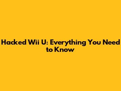 Hacked Wii U: Everything You Need to Know