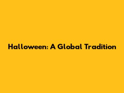 Halloween: A Global Tradition