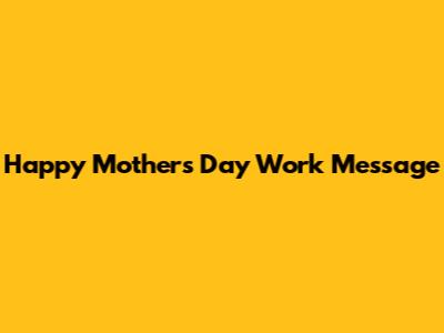 Happy Mother's Day Work Message
