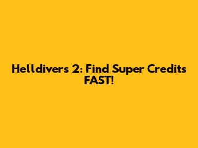 Helldivers 2: Find Super Credits FAST!