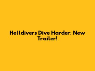 Helldivers Dive Harder: New Trailer!