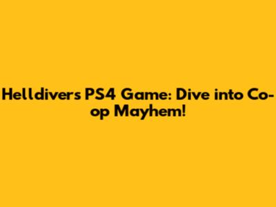 Helldivers PS4 Game: Dive into Co-op Mayhem!