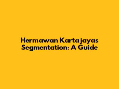 Hermawan Kartajaya's Segmentation: A Guide