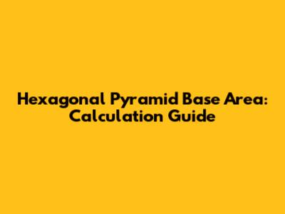 Hexagonal Pyramid Base Area: Calculation Guide