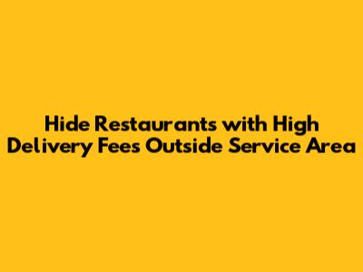 Hide Restaurants with High Delivery Fees Outside Service Area