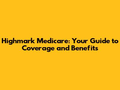 Highmark Medicare: Your Guide to Coverage and Benefits