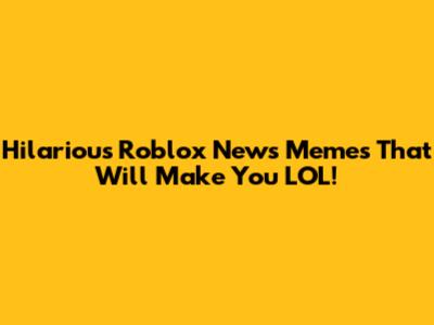 Hilarious Roblox News Memes That Will Make You LOL!