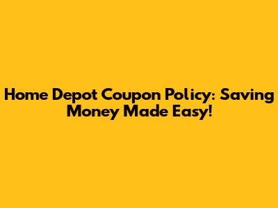 Home Depot Coupon Policy: Saving Money Made Easy!