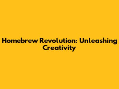 Homebrew Revolution: Unleashing Creativity