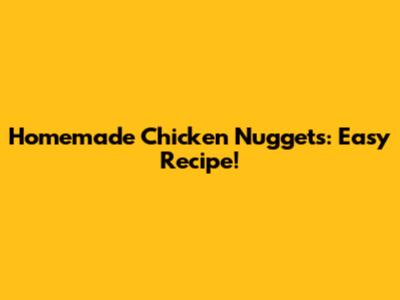 Homemade Chicken Nuggets: Easy Recipe!