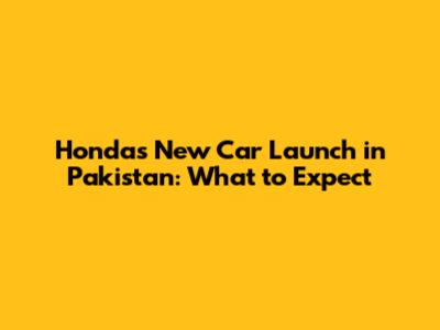 Honda's New Car Launch in Pakistan: What to Expect