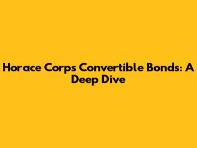 Horace Corp's Convertible Bonds: A Deep Dive