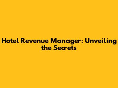 Hotel Revenue Manager: Unveiling the Secrets