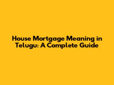 House Mortgage Meaning in Telugu: A Complete Guide