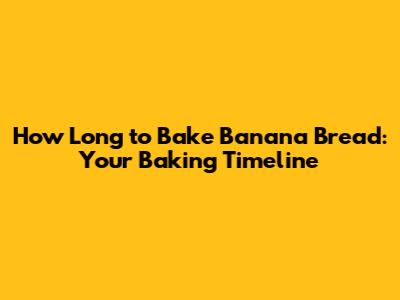 How Long to Bake Banana Bread: Your Baking Timeline