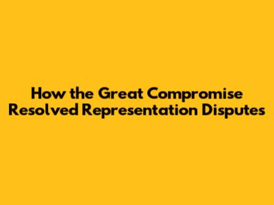 How the Great Compromise Resolved Representation Disputes